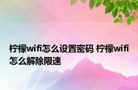 柠檬wifi怎么设置密码 柠檬wifi怎么解除限速