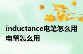 inductance电笔怎么用 电笔怎么用