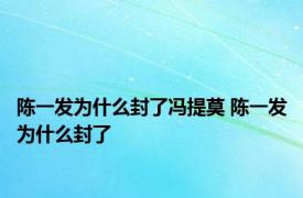 陈一发为什么封了冯提莫 陈一发为什么封了