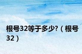 根号32等于多少?（根号32）