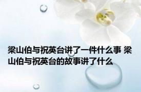 梁山伯与祝英台讲了一件什么事 梁山伯与祝英台的故事讲了什么