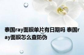 泰国ray面膜单片有日期吗 泰国ray面膜怎么查防伪