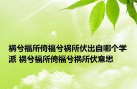 祸兮福所倚福兮祸所伏出自哪个学派 祸兮福所倚福兮祸所伏意思