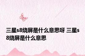 三星s8烧屏是什么意思呀 三星s8烧屏是什么意思