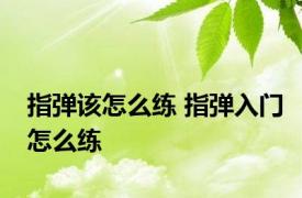 指弹该怎么练 指弹入门怎么练