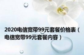 2020电信宽带99元套餐价格表（电信宽带99元套餐内容）