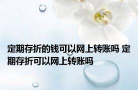 定期存折的钱可以网上转账吗 定期存折可以网上转账吗