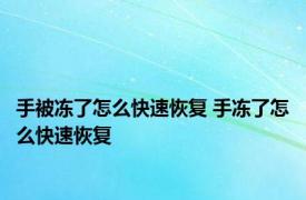 手被冻了怎么快速恢复 手冻了怎么快速恢复 