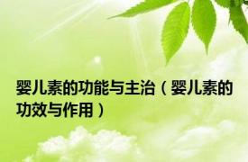 婴儿素的功能与主治（婴儿素的功效与作用）