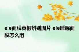 ele面膜真假辨别图片 ele睡眠面膜怎么用