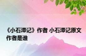 《小石潭记》作者 小石潭记原文 作者是谁