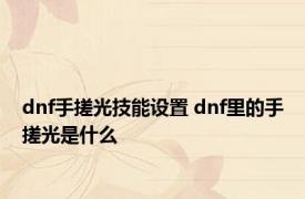 dnf手搓光技能设置 dnf里的手搓光是什么