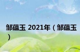 邹蕴玉 2021年（邹蕴玉）