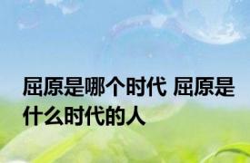 屈原是哪个时代 屈原是什么时代的人