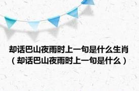 却话巴山夜雨时上一句是什么生肖（却话巴山夜雨时上一句是什么）