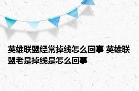 英雄联盟经常掉线怎么回事 英雄联盟老是掉线是怎么回事