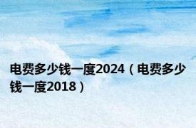 电费多少钱一度2024（电费多少钱一度2018）