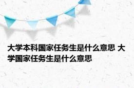 大学本科国家任务生是什么意思 大学国家任务生是什么意思