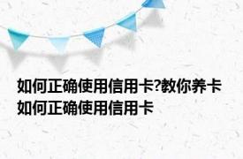 如何正确使用信用卡?教你养卡 如何正确使用信用卡