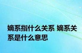 嫡系指什么关系 嫡系关系是什么意思