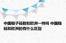 中国鞋子码数和欧洲一样吗 中国鞋码和欧洲的有什么区别