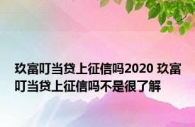 玖富叮当贷上征信吗2020 玖富叮当贷上征信吗不是很了解