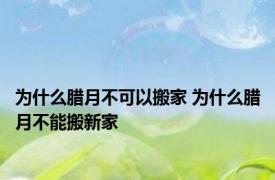 为什么腊月不可以搬家 为什么腊月不能搬新家