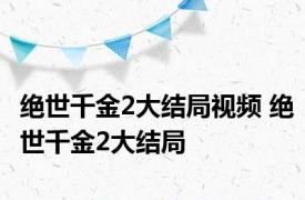 绝世千金2大结局视频 绝世千金2大结局