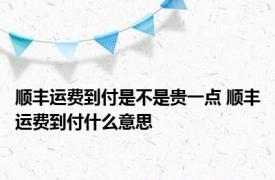 顺丰运费到付是不是贵一点 顺丰运费到付什么意思