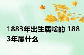 1883年出生属啥的 1883年属什么