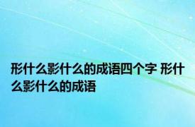 形什么影什么的成语四个字 形什么影什么的成语