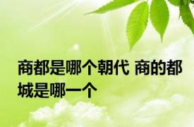 商都是哪个朝代 商的都城是哪一个