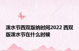 泼水节西双版纳时间2022 西双版泼水节在什么时候