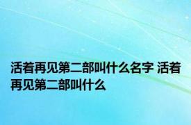 活着再见第二部叫什么名字 活着再见第二部叫什么