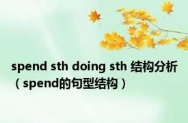 spend sth doing sth 结构分析（spend的句型结构）