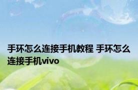 手环怎么连接手机教程 手环怎么连接手机vivo