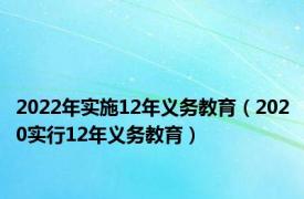 2022年实施12年义务教育（2020实行12年义务教育）