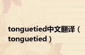 tonguetied中文翻译（tonguetied）