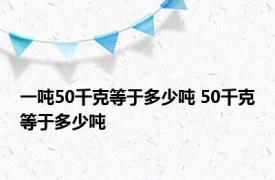 一吨50千克等于多少吨 50千克等于多少吨