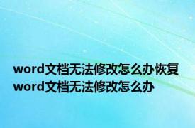 word文档无法修改怎么办恢复 word文档无法修改怎么办