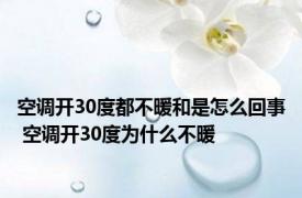 空调开30度都不暖和是怎么回事 空调开30度为什么不暖