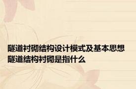 隧道衬砌结构设计模式及基本思想 隧道结构衬砌是指什么