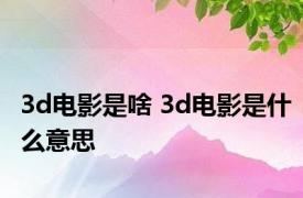 3d电影是啥 3d电影是什么意思