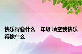 快乐得像什么一年级 填空我快乐得像什么