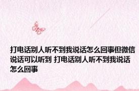 打电话别人听不到我说话怎么回事但微信说话可以听到 打电话别人听不到我说话怎么回事