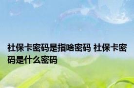 社保卡密码是指啥密码 社保卡密码是什么密码