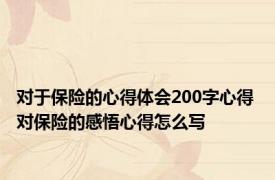 对于保险的心得体会200字心得 对保险的感悟心得怎么写