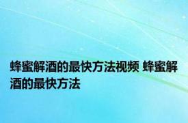 蜂蜜解酒的最快方法视频 蜂蜜解酒的最快方法