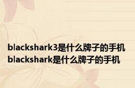 blackshark3是什么牌子的手机 blackshark是什么牌子的手机