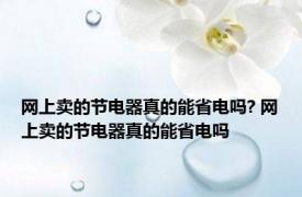 网上卖的节电器真的能省电吗? 网上卖的节电器真的能省电吗